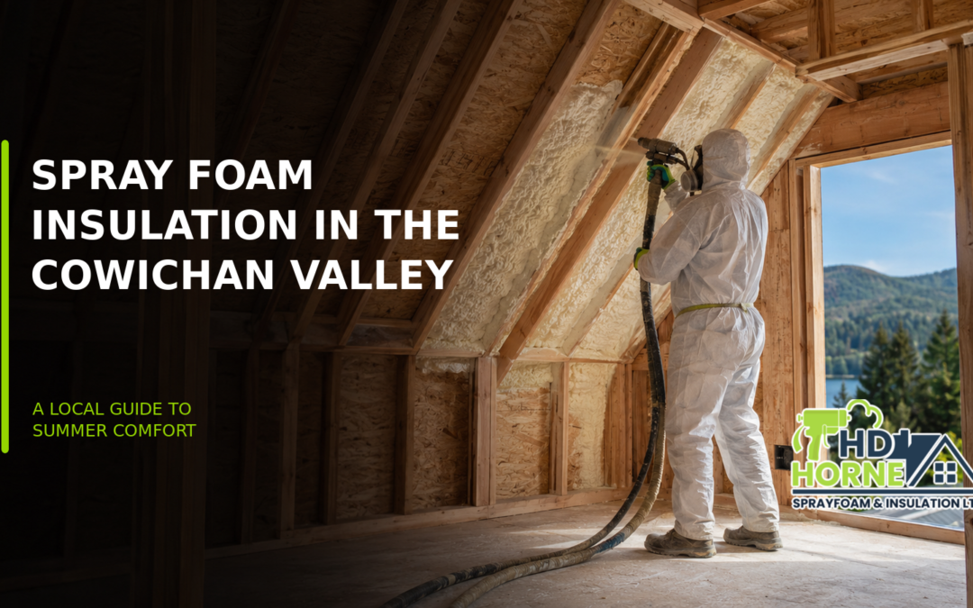 Spray Foam Insulation in the Cowichan Valley: A Local Guide to Summer Comfort